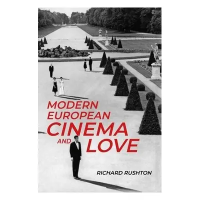 Modern European Cinema and Love - Rushton, Richard