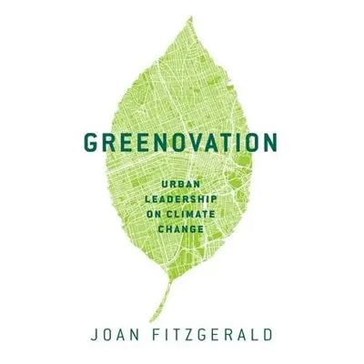 Greenovation - Fitzgerald, Joan (Professor of Urban and Public Policy, Professor of Urban and Pu