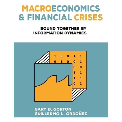 Macroeconomics and Financial Crises - Gorton, Gary B. a Ordonez, Guillermo L.