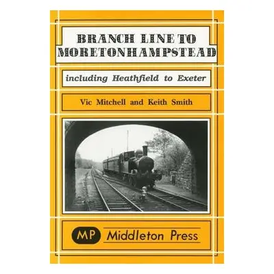 Branch Line to Moretonhampstead - Mitchell, Vic a Smith, Keith