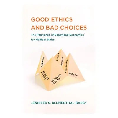 Good Ethics and Bad Choices - Blumenthal-Barby, Jennifer S.