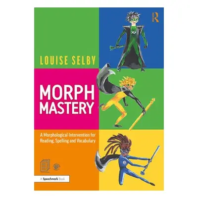 Morph Mastery: A Morphological Intervention for Reading, Spelling and Vocabulary - Selby, Louise