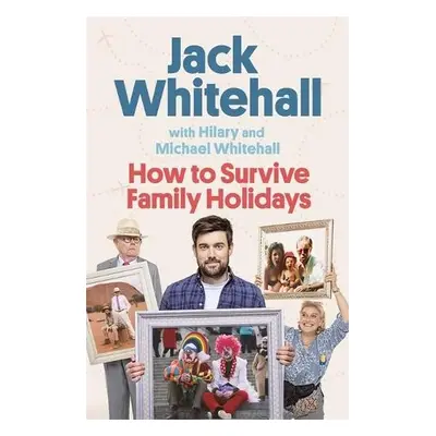 How to Survive Family Holidays - Whitehall, Jack a Whitehall, Michael a Whitehall, Hilary