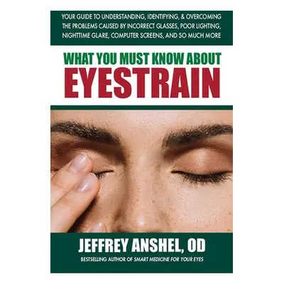 What You Must Know About Eyestrain - Anshel, Jeffrey (Jeffrey Anshel)