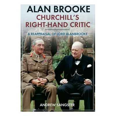 Alan Brooke: Churchill's Right-Hand Critic - Sangster, Andrew