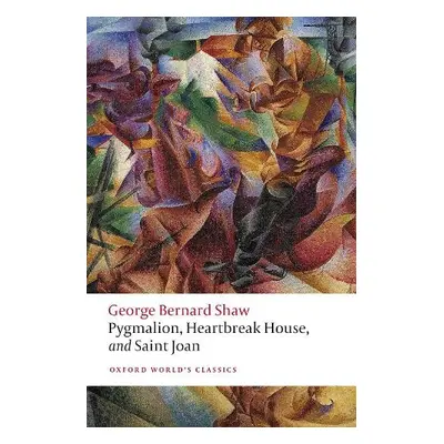 Pygmalion, Heartbreak House, and Saint Joan - Shaw, George Bernard