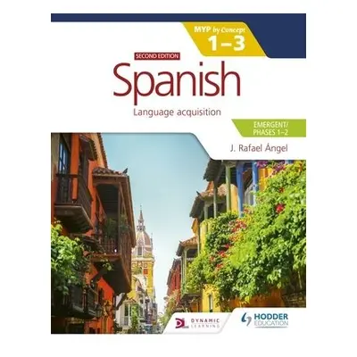 Spanish for the IB MYP 1-3 (Emergent/Phases 1-2): MYP by Concept Second edition - Angel, J. Rafa