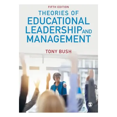 Theories of Educational Leadership and Management - Bush, Tony (University of Nottingham, UK)