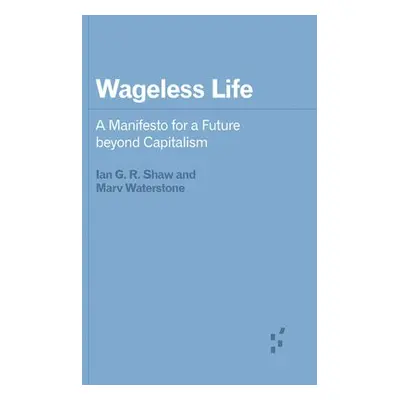 Wageless Life - Shaw, Ian G. R. a Waterstone, Marv