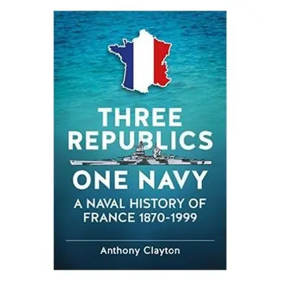 Three Republics One Navy - Clayton, Anthony