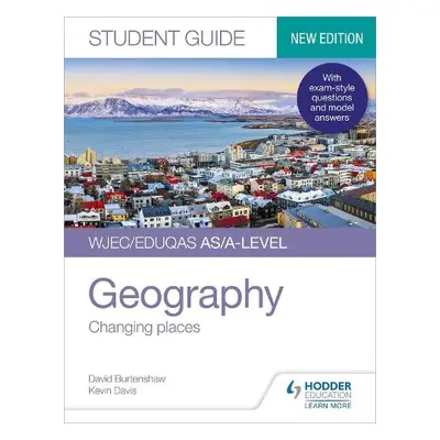 WJEC/Eduqas AS/A-level Geography Student Guide 1: Changing places - Davis, Kevin a Burtenshaw, D