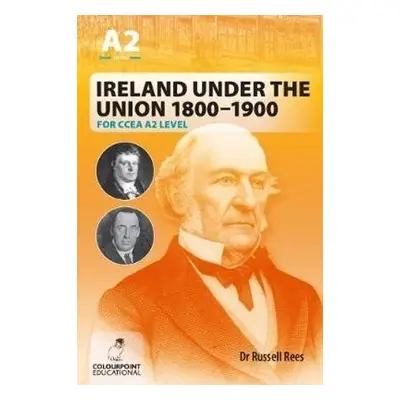 Ireland Under the Union 1800-1900 for CCEA A2 Level - Rees, Russell