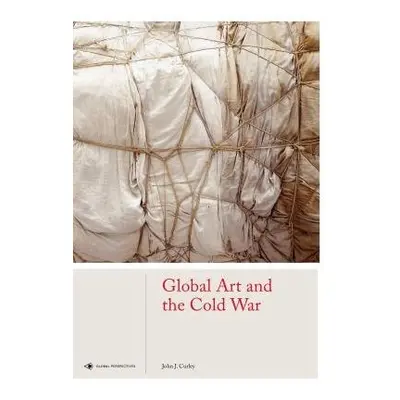 Global Art and the Cold War - Curley, John J.