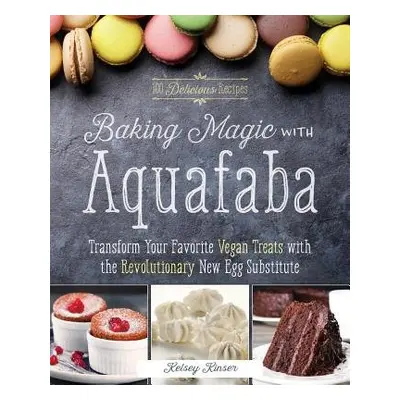 Baking Magic With Aquafaba - Kinser, Kelsey