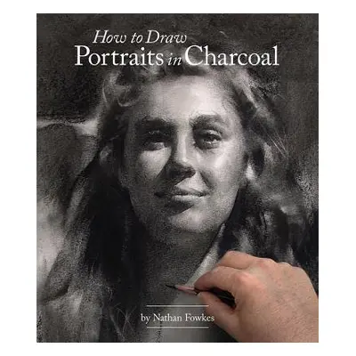 How to Draw Portraits in Charcoal - Fowkes, Nathan