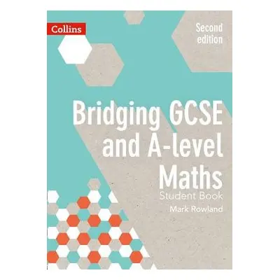 Bridging GCSE and A-level Maths Student Book - Rowland, Mark