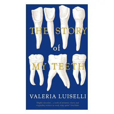 Story of My Teeth - Luiselli, Valeria, PhD (Columbia University)