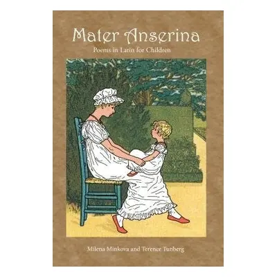 Mater Anserina: Poems in Latin for Children - Minkova, Milena a Tunberg, Terence