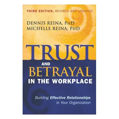 Trust and Betrayal in the Workplace: Building Effective Relationships in Your Organization - Rei