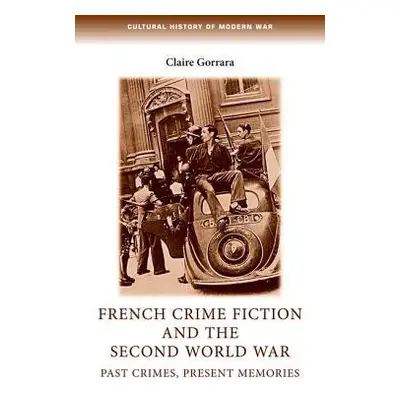 French Crime Fiction and the Second World War - Gorrara, Claire