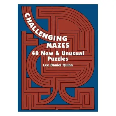 Challenging Mazes: 48 New a Unusual Puzzles - Quinn, Lee Daniel