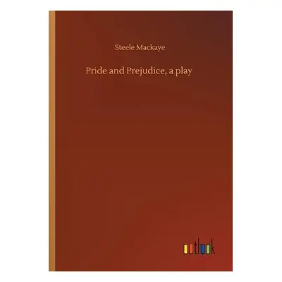 Pride and Prejudice, a play - Mackaye, Steele