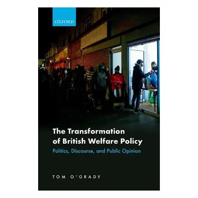 Transformation of British Welfare Policy - O'Grady, Tom (Lecturer in Political Science, Lecturer