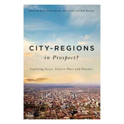 City-Regions in Prospect? - Jones, Kevin Edson a Lord, Alex a Shields, Rob