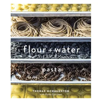 Flour + Water - McNaughton, Thomas a Lucchesi, Paolo