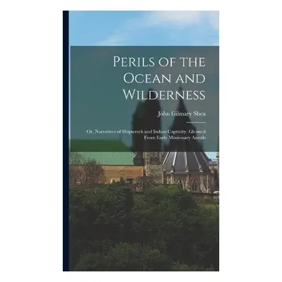 Perils of the Ocean and Wilderness - Shea, John Gilmary 1824-1892