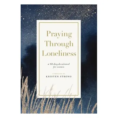 Praying Through Loneliness - Strong, Kristen