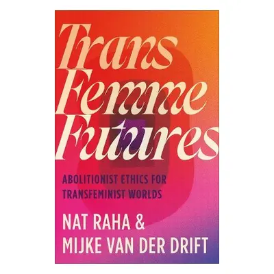 Trans Femme Futures - Raha, Nat a van der Drift, Mijke