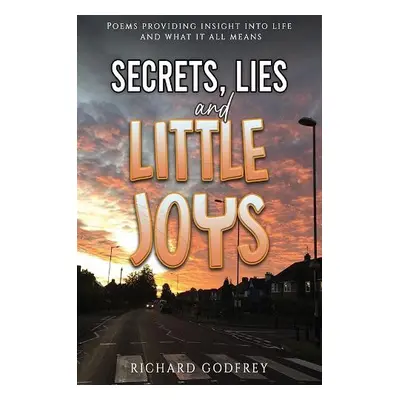 Secrets, Lies and Little Joys - Godfrey, Richard