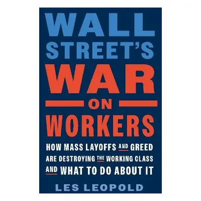 Wall Street's War on Workers - Leopold, Les