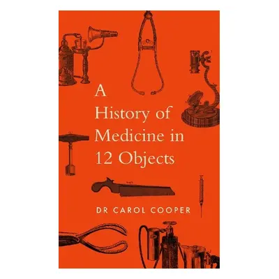 History of Medicine in 12 Objects - Cooper, Carol