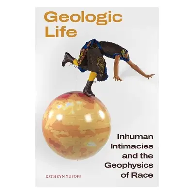 Geologic Life - Yusoff, Kathryn