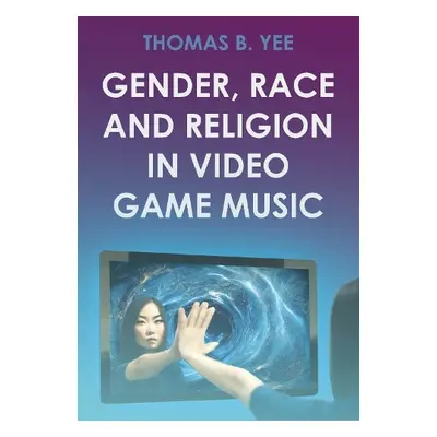 Gender, Race and Religion in Video Game Music - Yee, Thomas B.