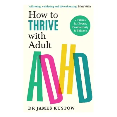 How to Thrive with Adult ADHD - Kustow, Dr James