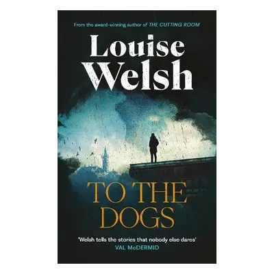 To the Dogs - Welsh, Louise