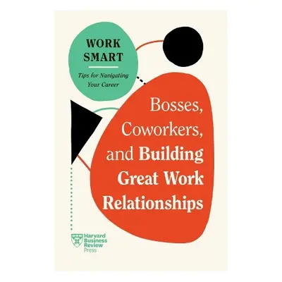 Bosses, Coworkers, and Building Great Work Relationships - Harvard Business Review a Goldstein, 