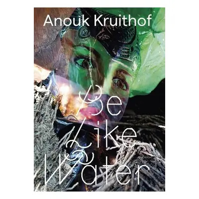 Anouk Kruithof: Be Like Water