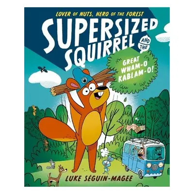 Supersized Squirrel and the Great Wham-o-Kablam-o! - Seguin-Magee, Luke