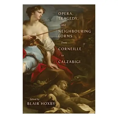 Opera, Tragedy, and Neighbouring Forms from Corneille to Calzabigi