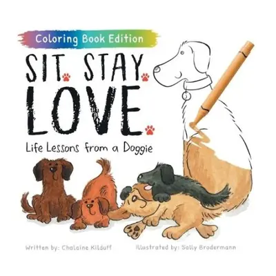 Sit. Stay. Love. - Kilduff, Chalaine