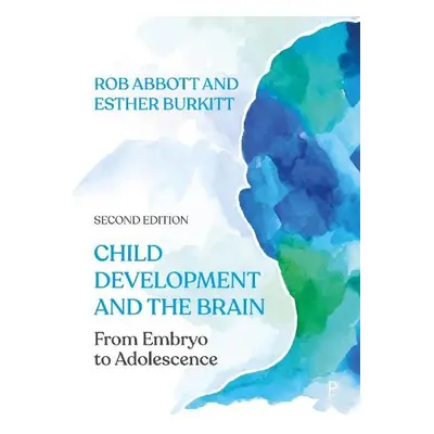 Child Development and the Brain - Abbott, Rob (Department of Childhood and Youth, University of 