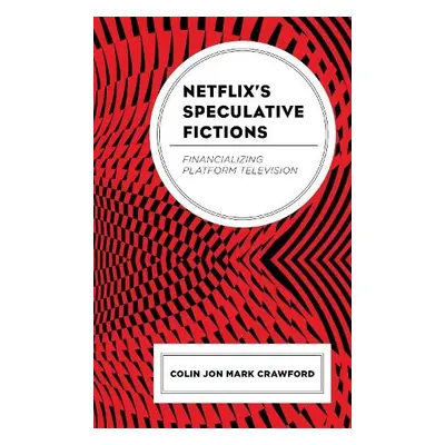 Netflix’s Speculative Fictions - Crawford, Colin Jon Mark