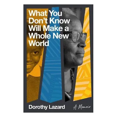 What You Don’t Know Will Make a Whole New World - Lazard, Dorothy