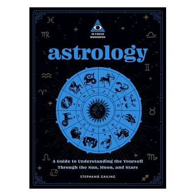 Astrology: An In Focus Workbook - Gailing, Stephanie