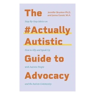 #ActuallyAutistic Guide to Advocacy - Gensic, Jenna a Brunton, Jennifer