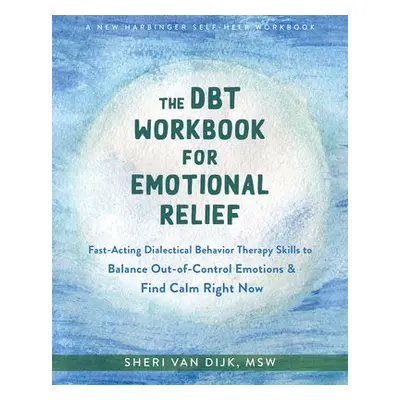 The DBT Workbook for Emotional Relief - van Dijk, Sheri